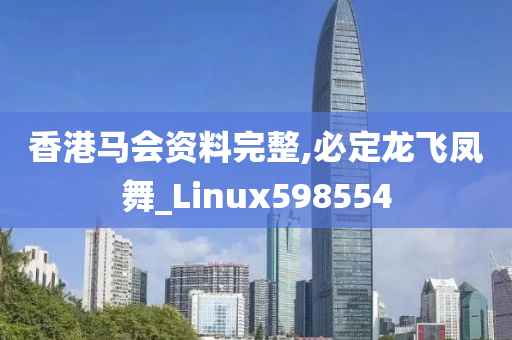 香港马会资料完整,必定龙飞凤舞_Linux598554