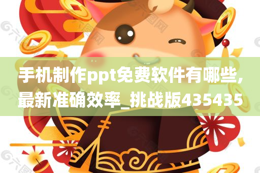 手机制作ppt免费软件有哪些,最新准确效率_挑战版435435