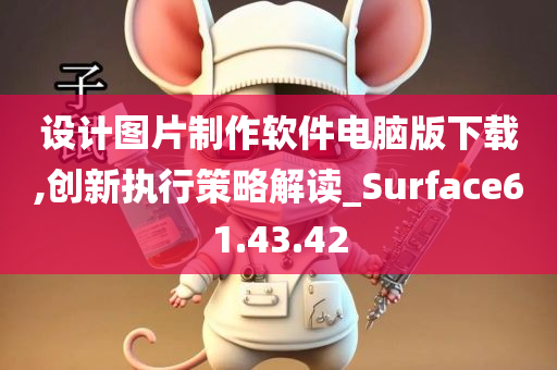 设计图片制作软件电脑版下载,创新执行策略解读_Surface61.43.42