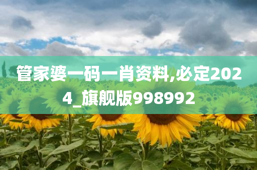 管家婆一码一肖资料,必定2024_旗舰版998992