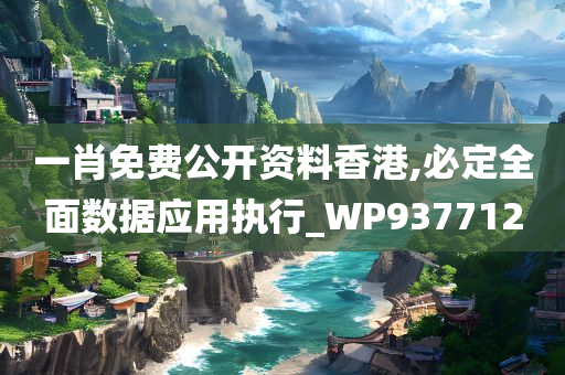 一肖免费公开资料香港,必定全面数据应用执行_WP937712