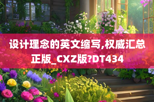 设计理念的英文缩写,权威汇总正版_CXZ版?DT434