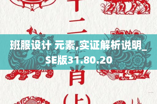 班服设计 元素,实证解析说明_SE版31.80.20