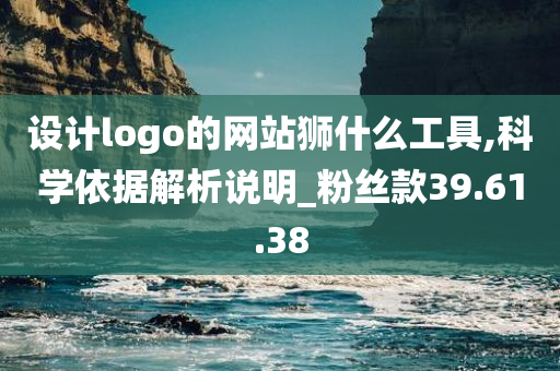 设计logo的网站狮什么工具,科学依据解析说明_粉丝款39.61.38