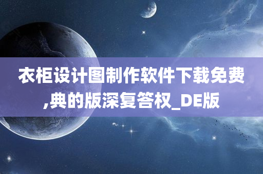 衣柜设计图制作软件下载免费,典的版深复答权_DE版