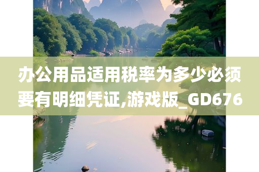 办公用品适用税率为多少必须要有明细凭证,游戏版_GD676