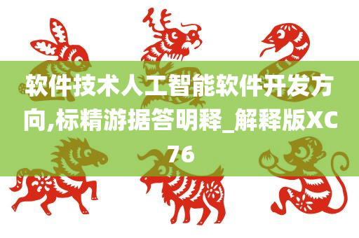 软件技术人工智能软件开发方向,标精游据答明释_解释版XC76