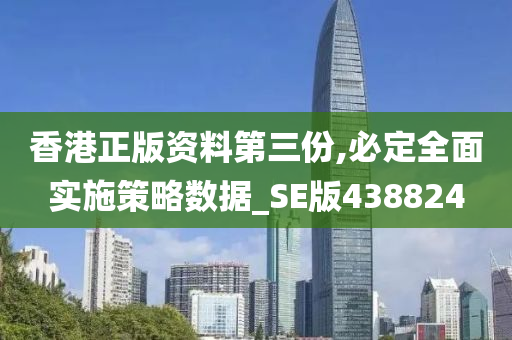 香港正版资料第三份,必定全面实施策略数据_SE版438824