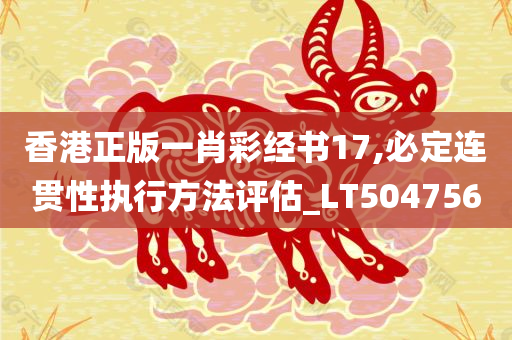 香港正版一肖彩经书17,必定连贯性执行方法评估_LT504756