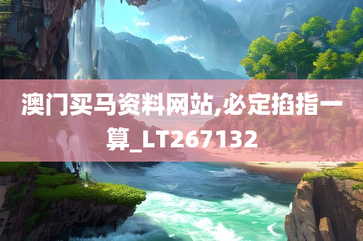 澳门买马资料网站,必定掐指一算_LT267132