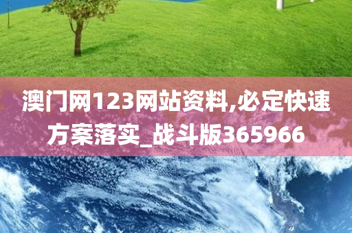 澳门网123网站资料,必定快速方案落实_战斗版365966