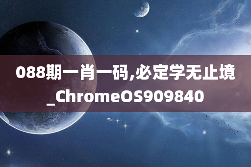 088期一肖一码,必定学无止境_ChromeOS909840