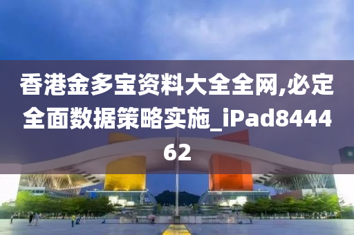 香港金多宝资料大全全网,必定全面数据策略实施_iPad844462