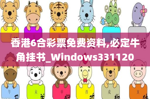 香港6合彩票免费资料,必定牛角挂书_Windows331120