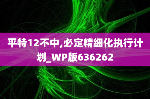 平特12不中,必定精细化执行计划_WP版636262