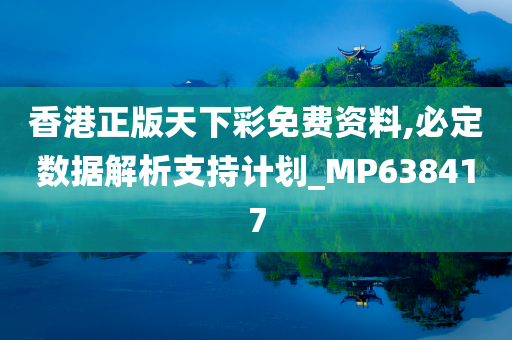 香港正版天下彩免费资料,必定数据解析支持计划_MP638417