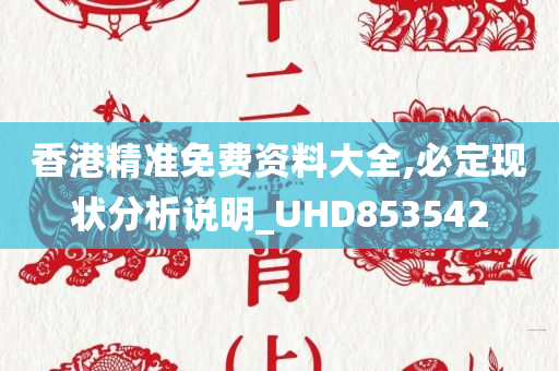 香港精准免费资料大全,必定现状分析说明_UHD853542