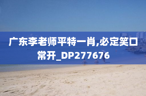 广东李老师平特一肖,必定笑口常开_DP277676