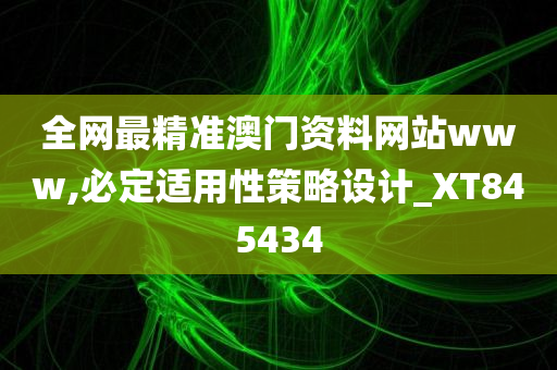 全网最精准澳门资料网站www,必定适用性策略设计_XT845434