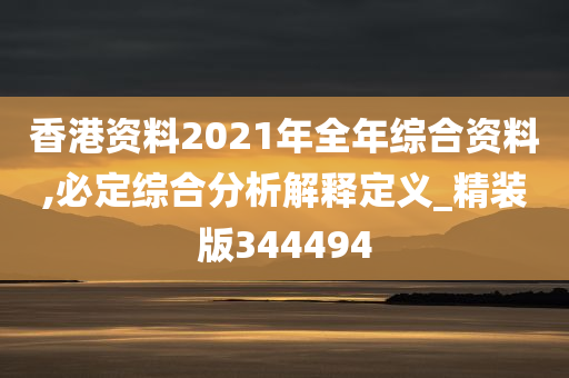 香港资料2021年全年综合资料,必定综合分析解释定义_精装版344494