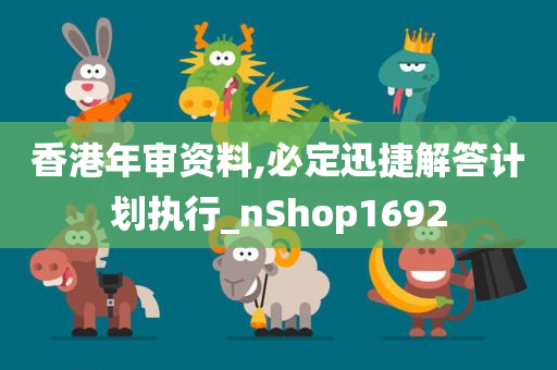 香港年审资料,必定迅捷解答计划执行_nShop1692