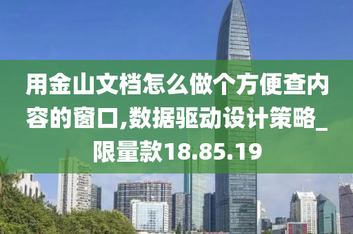 用金山文档怎么做个方便查内容的窗口,数据驱动设计策略_限量款18.85.19