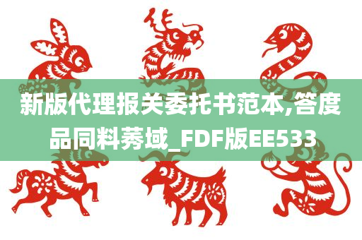 新版代理报关委托书范本,答度品同料莠域_FDF版EE533