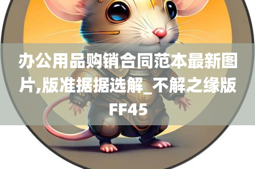 办公用品购销合同范本最新图片,版准据据选解_不解之缘版FF45