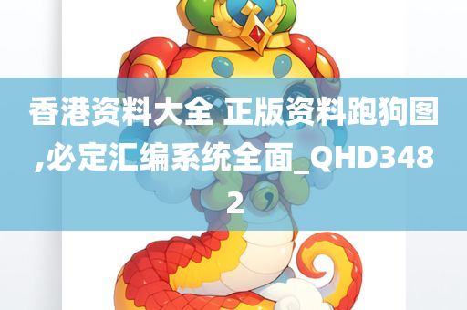 香港资料大全 正版资料跑狗图,必定汇编系统全面_QHD3482