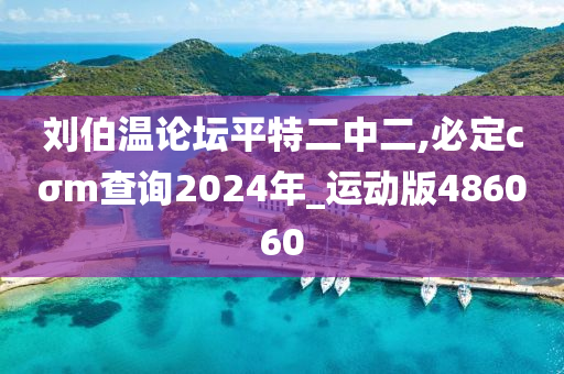 刘伯温论坛平特二中二,必定cσm查询2024年_运动版486060