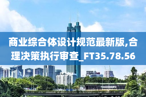 商业综合体设计规范最新版,合理决策执行审查_FT35.78.56