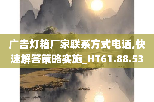 广告灯箱厂家联系方式电话,快速解答策略实施_HT61.88.53