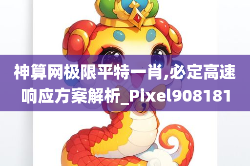 神算网极限平特一肖,必定高速响应方案解析_Pixel908181