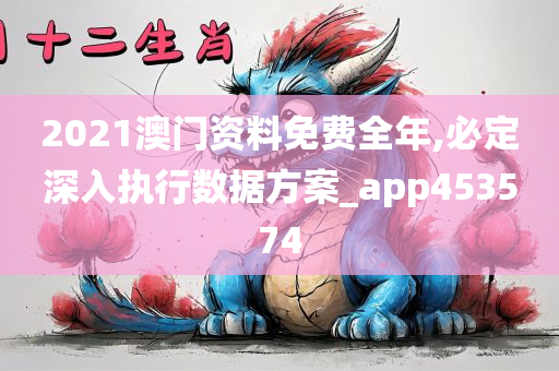 2021澳门资料免费全年,必定深入执行数据方案_app453574