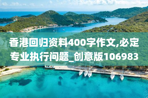 香港回归资料400字作文,必定专业执行问题_创意版106983