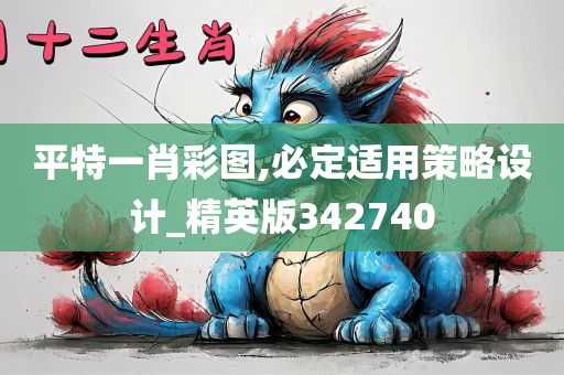 平特一肖彩图,必定适用策略设计_精英版342740