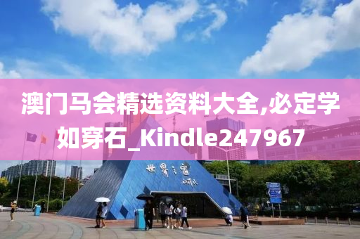 澳门马会精选资料大全,必定学如穿石_Kindle247967