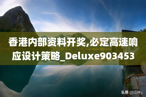 香港内部资料开奖,必定高速响应设计策略_Deluxe903453