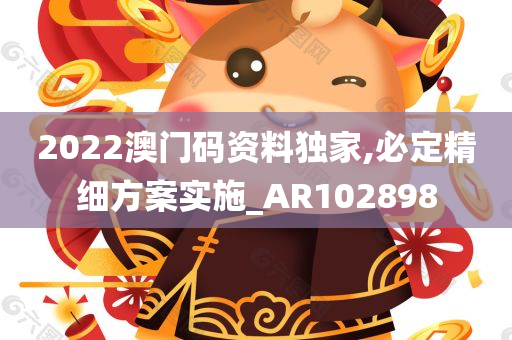 2022澳门码资料独家,必定精细方案实施_AR102898