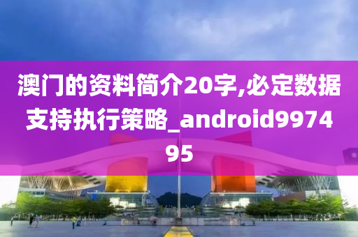 澳门的资料简介20字,必定数据支持执行策略_android997495