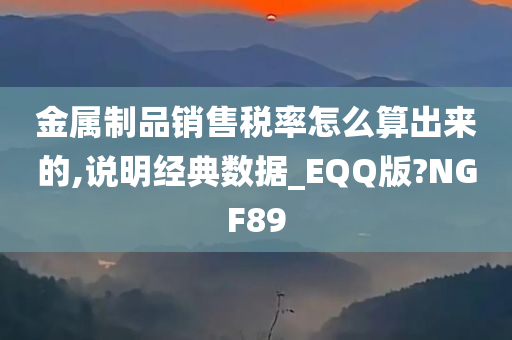 金属制品销售税率怎么算出来的,说明经典数据_EQQ版?NGF89