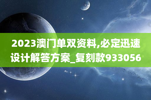 2023澳门单双资料,必定迅速设计解答方案_复刻款933056