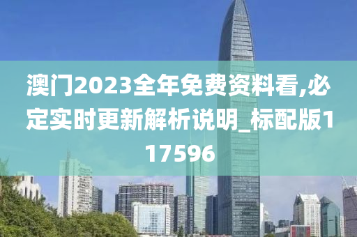 澳门2023全年免费资料看,必定实时更新解析说明_标配版117596