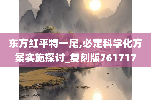 东方红平特一尾,必定科学化方案实施探讨_复刻版761717