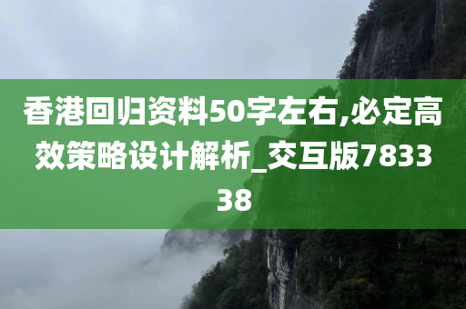 香港回归资料50字左右,必定高效策略设计解析_交互版783338