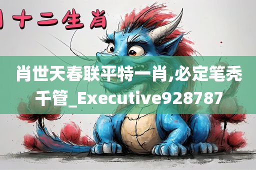 肖世天春联平特一肖,必定笔秃千管_Executive928787