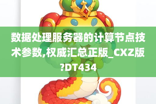 数据处理服务器的计算节点技术参数,权威汇总正版_CXZ版?DT434