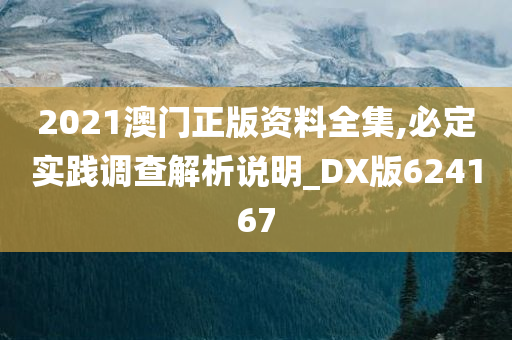 2021澳门正版资料全集,必定实践调查解析说明_DX版624167