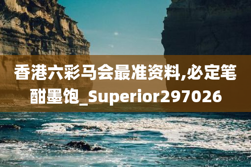 香港六彩马会最准资料,必定笔酣墨饱_Superior297026