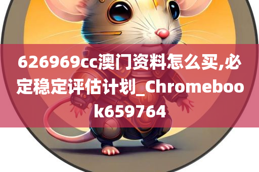 626969cc澳门资料怎么买,必定稳定评估计划_Chromebook659764